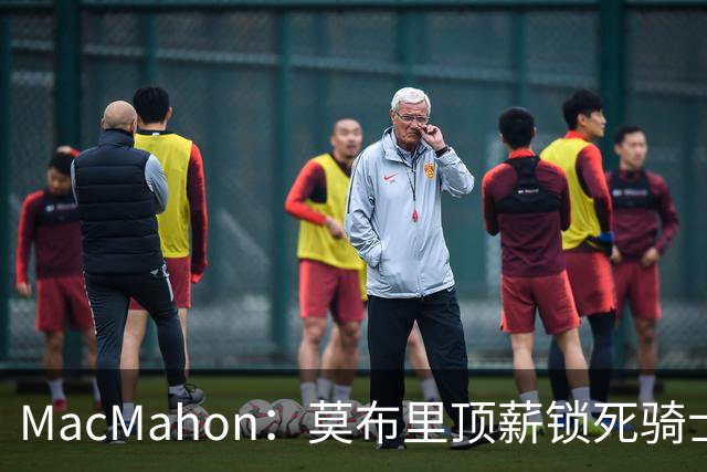 MacMahon：莫布里顶薪锁死骑士空间 若想变阵只能交易阿伦或换帅